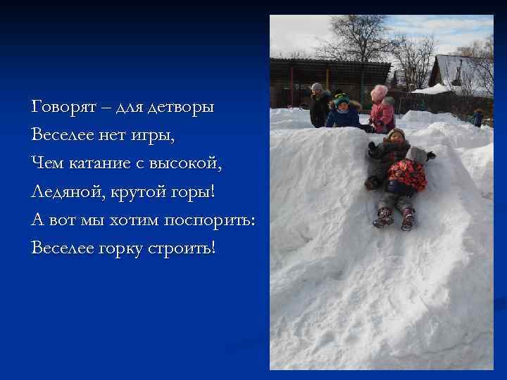 Говорят – для детворы Веселее нет игры, Чем катание с высокой, Ледяной, крутой горы!