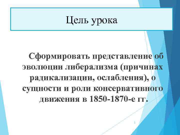 Цель урока Сформировать представление об эволюции либерализма (причинах радикализации, ослабления), о сущности и роли
