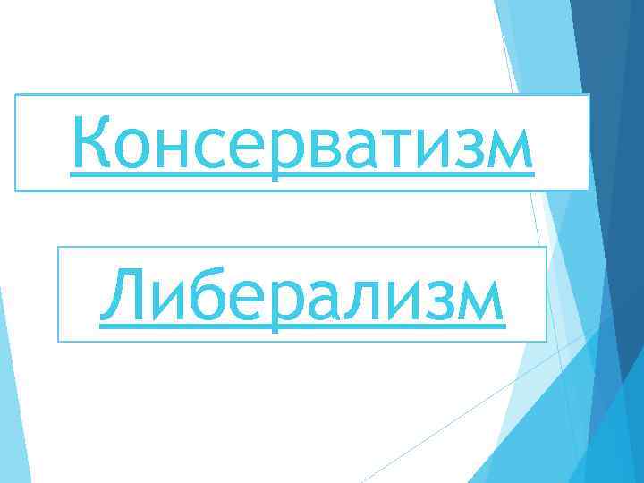 Консерватизм Либерализм 