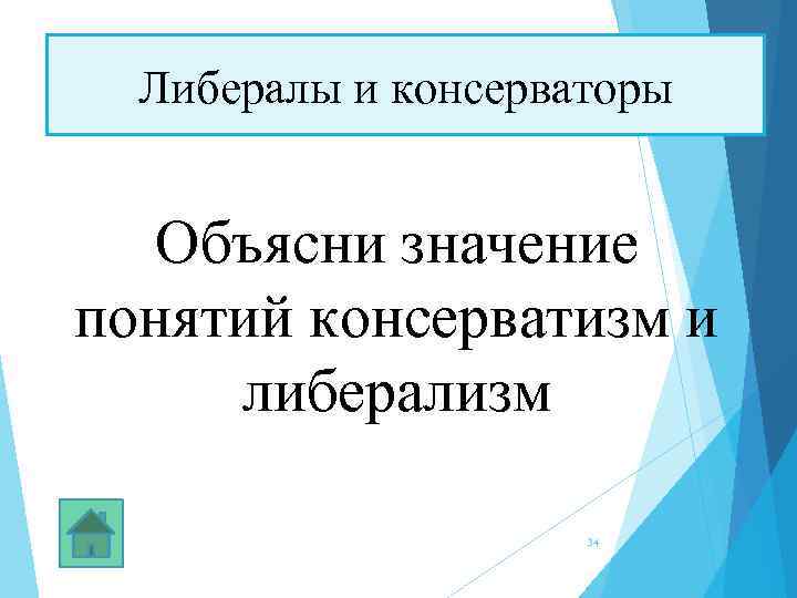Либералы и консерваторы Объясни значение понятий консерватизм и либерализм 34 