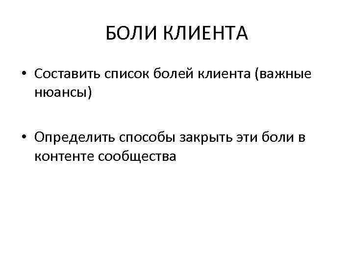 БОЛИ КЛИЕНТА • Составить список болей клиента (важные нюансы) • Определить способы закрыть эти