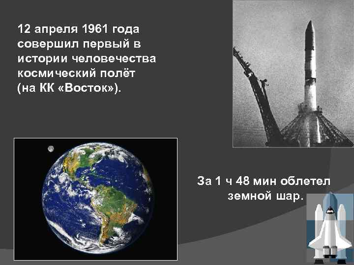 12 апреля 1961 года совершил первый в истории человечества космический полёт (на КК «Восток»