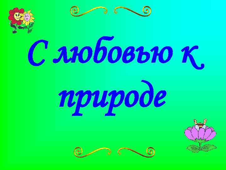 С любовью к природе 