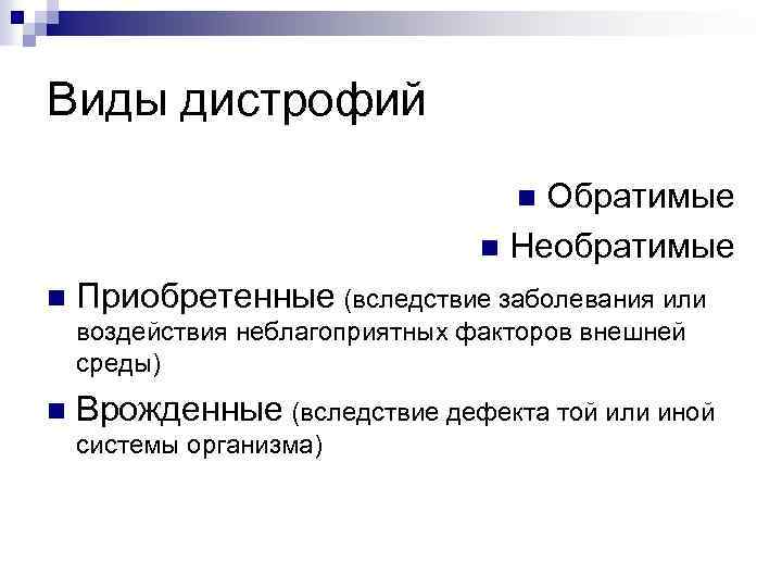 Виды дистрофий Обратимые n Необратимые n n Приобретенные (вследствие заболевания или воздействия неблагоприятных факторов