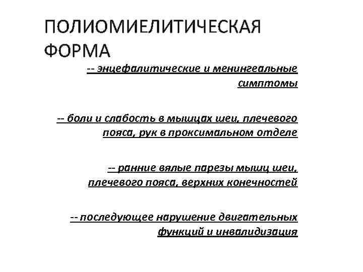 ПОЛИОМИЕЛИТИЧЕСКАЯ ФОРМА энцефалитические и менингеальные симптомы -- боли и слабость в мышцах шеи, плечевого