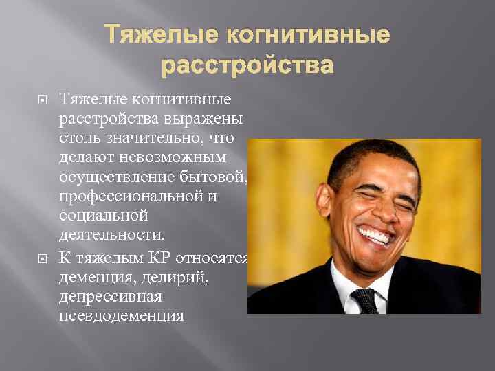 Тяжелые когнитивные расстройства выражены столь значительно, что делают невозможным осуществление бытовой, профессиональной и социальной