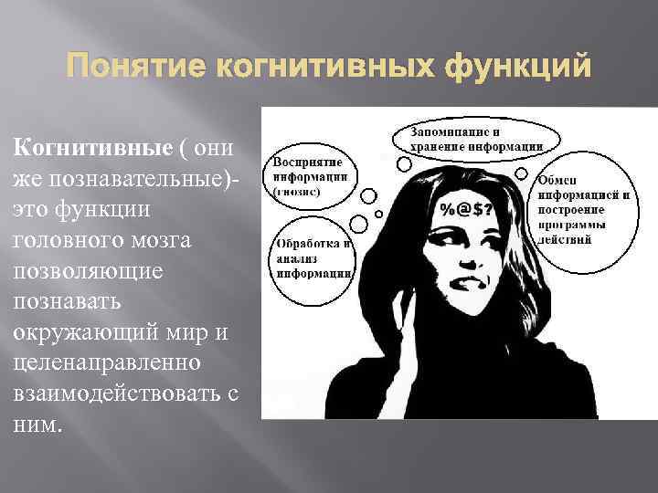 Понятие когнитивных функций Когнитивные ( они же познавательные)это функции головного мозга позволяющие познавать окружающий