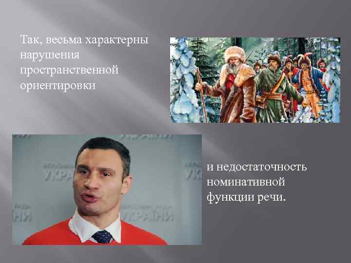 Так, весьма характерны нарушения пространственной ориентировки и недостаточность номинативной функции речи. 