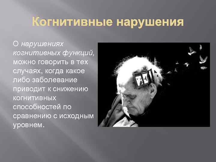 Когнитивные нарушения О нарушениях когнитивных функций, можно говорить в тех случаях, когда какое либо