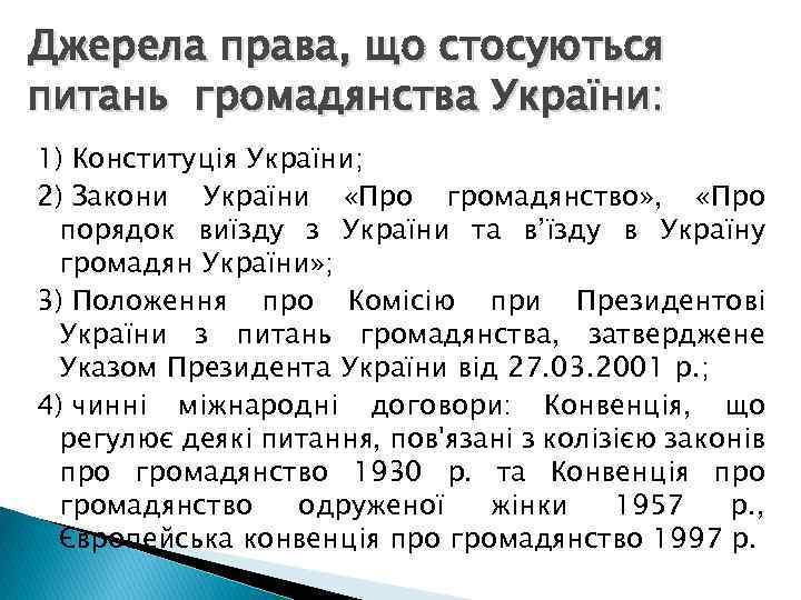 Джерела права, що стосуються питань громадянства України: 1) Конституція України; 2) Закони України «Про