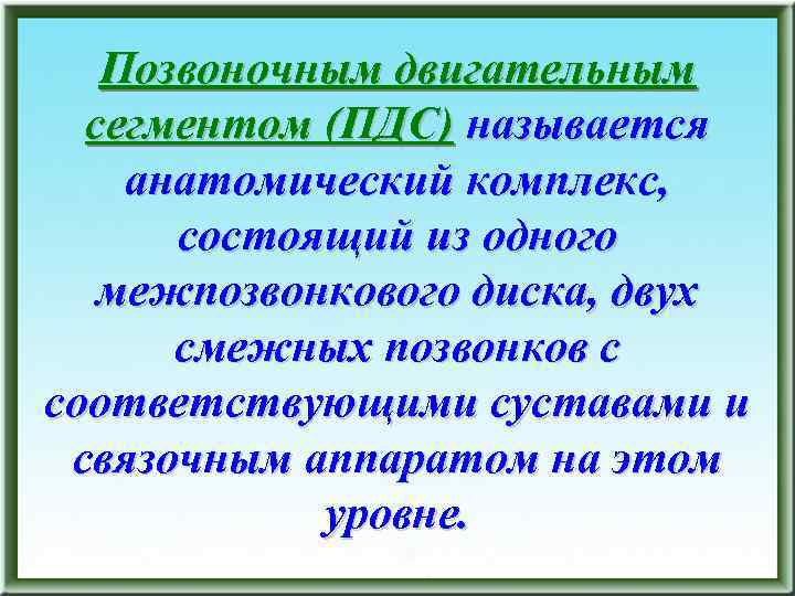 Позвоночным двигательным сегментом (ПДС) называется анатомический комплекс, состоящий из одного межпозвонкового диска, двух смежных