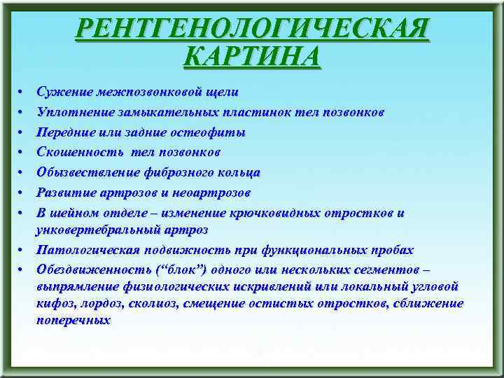 РЕНТГЕНОЛОГИЧЕСКАЯ КАРТИНА • • Сужение межпозвонковой щели Уплотнение замыкательных пластинок тел позвонков Передние или