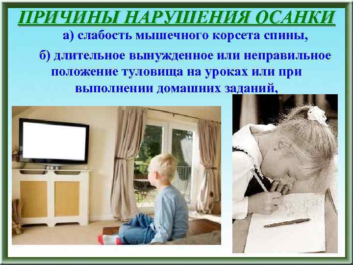ПРИЧИНЫ НАРУШЕНИЯ ОСАНКИ а) слабость мышечного корсета спины, б) длительное вынужденное или неправильное положение
