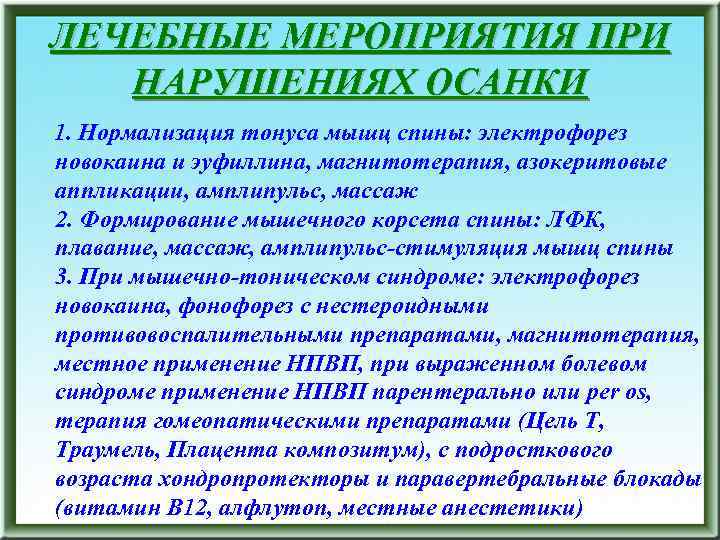 ЛЕЧЕБНЫЕ МЕРОПРИЯТИЯ ПРИ НАРУШЕНИЯХ ОСАНКИ 1. Нормализация тонуса мышц спины: электрофорез новокаина и эуфиллина,
