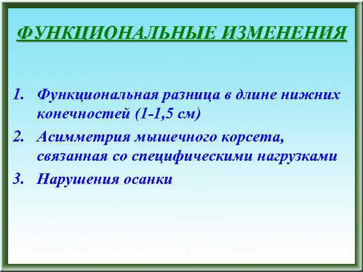 ФУНКЦИОНАЛЬНЫЕ ИЗМЕНЕНИЯ 1. Функциональная разница в длине нижних конечностей (1 -1, 5 см) 2.