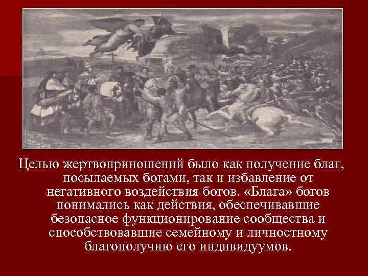 Целью жертвоприношений было как получение благ, посылаемых богами, так и избавление от негативного воздействия