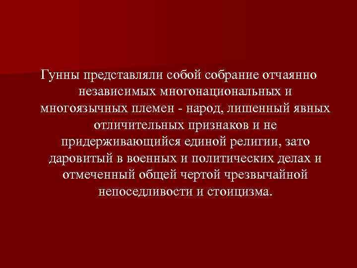 Гунны представляли собой собрание отчаянно независимых многонациональных и многоязычных племен народ, лишенный явных отличительных