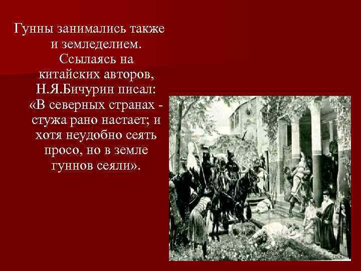 Гунны занимались также и земледелием. Ссылаясь на китайских авторов, Н. Я. Бичурин писал: «В