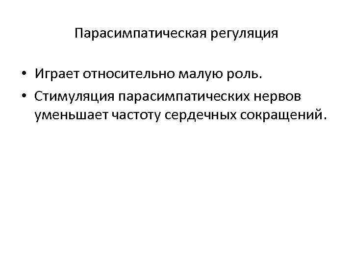 Парасимпатическая регуляция • Играет относительно малую роль. • Стимуляция парасимпатических нервов уменьшает частоту сердечных