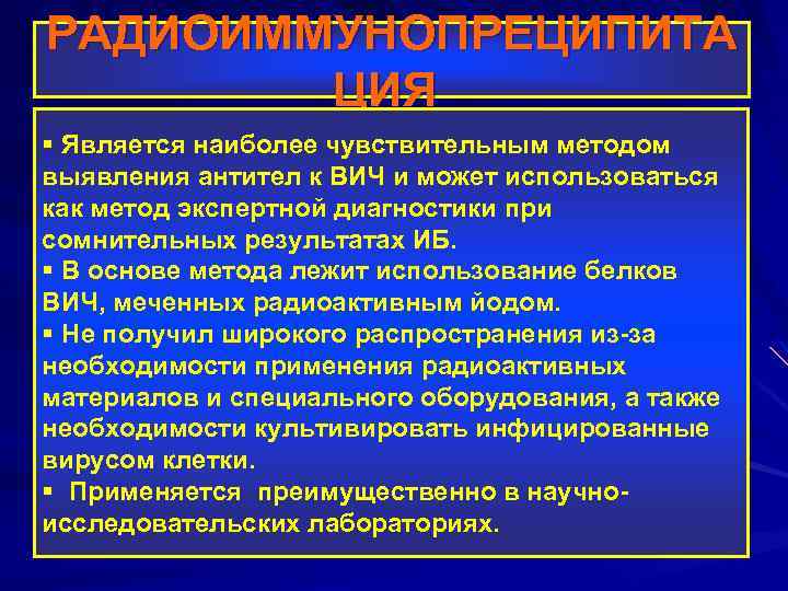 РАДИОИММУНОПРЕЦИПИТА ЦИЯ § Является наиболее чувствительным методом выявления антител к ВИЧ и может использоваться