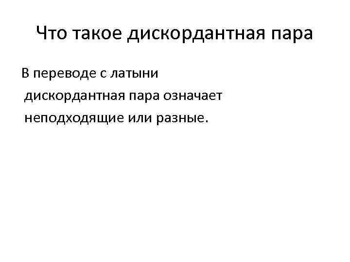 Что такое дискордантная пара В переводе с латыни дискордантная пара означает неподходящие или разные.