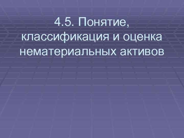 4. 5. Понятие, классификация и оценка нематериальных активов 