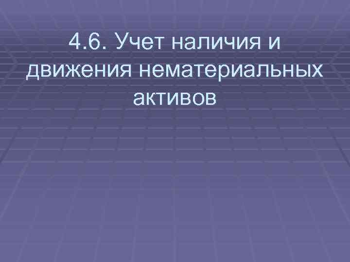 4. 6. Учет наличия и движения нематериальных активов 