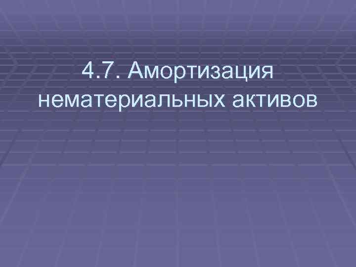 4. 7. Амортизация нематериальных активов 