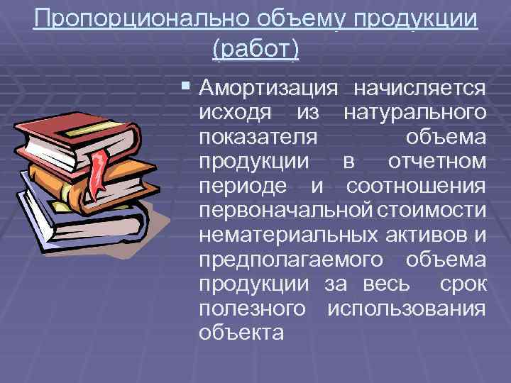 Пропорционально объему продукции (работ) § Амортизация начисляется исходя из натурального показателя объема продукции в
