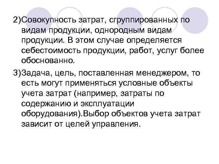 2)Совокупность затрат, сгруппированных по видам продукции, однородным видам продукции. В этом случае определяется себестоимость