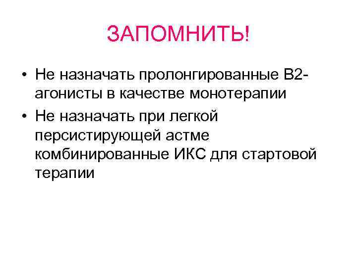 ЗАПОМНИТЬ! • Не назначать пролонгированные В 2 агонисты в качестве монотерапии • Не назначать