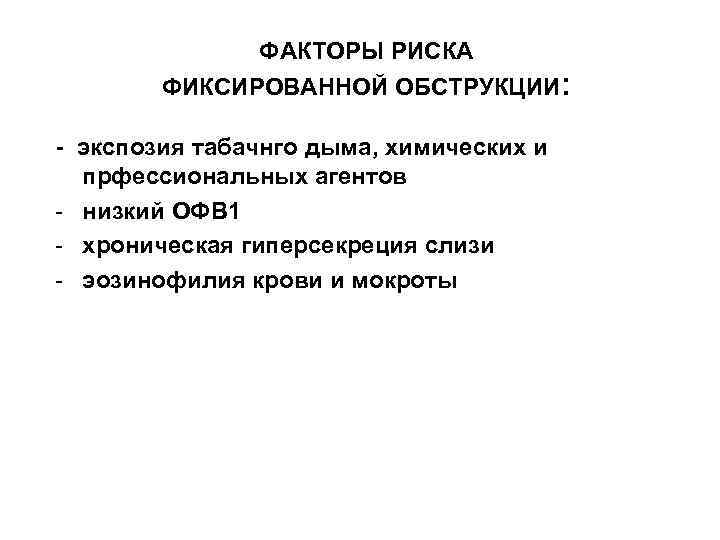 ФАКТОРЫ РИСКА ФИКСИРОВАННОЙ ОБСТРУКЦИИ: - экспозия табачнго дыма, химических и прфессиональных агентов - низкий