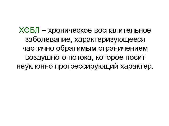 ХОБЛ – хроническое воспалительное заболевание, характеризующееся частично обратимым ограничением воздушного потока, которое носит неуклонно