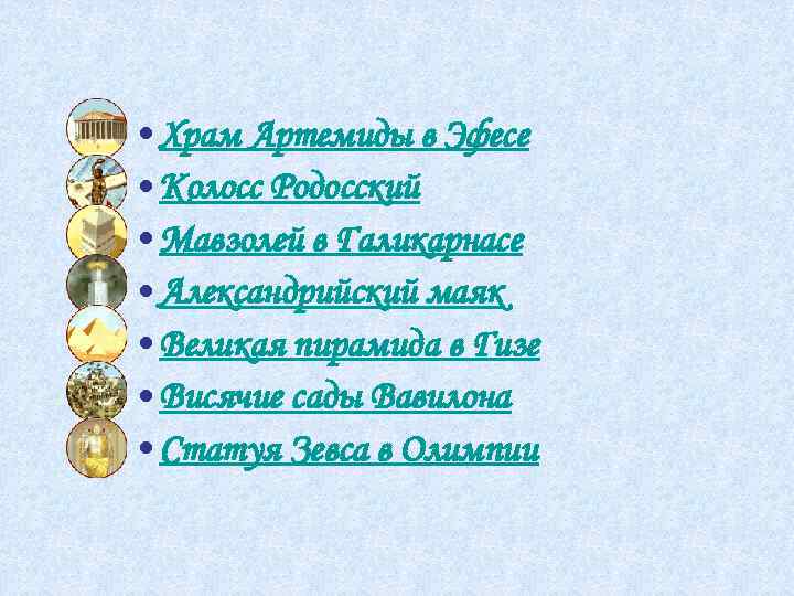  • Храм Артемиды в Эфесе • Колосс Родосский • Мавзолей в Галикарнасе •