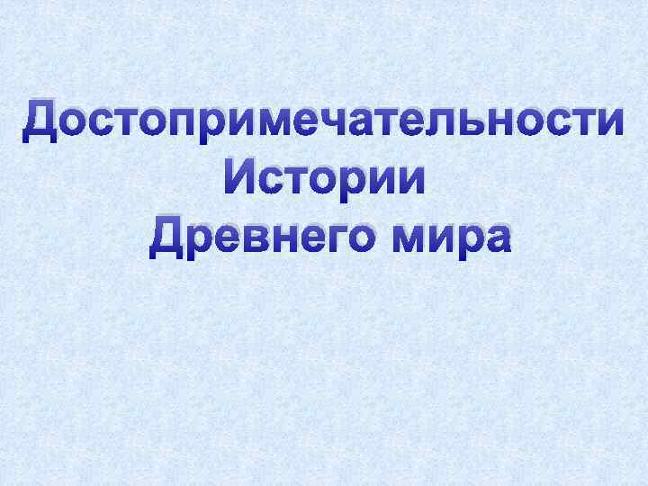 Достопримечательности Истории Древнего мира 
