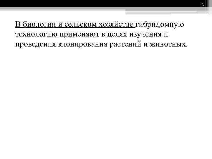 17 В биологии и сельском хозяйстве гибридомную технологию применяют в целях изучения и проведения