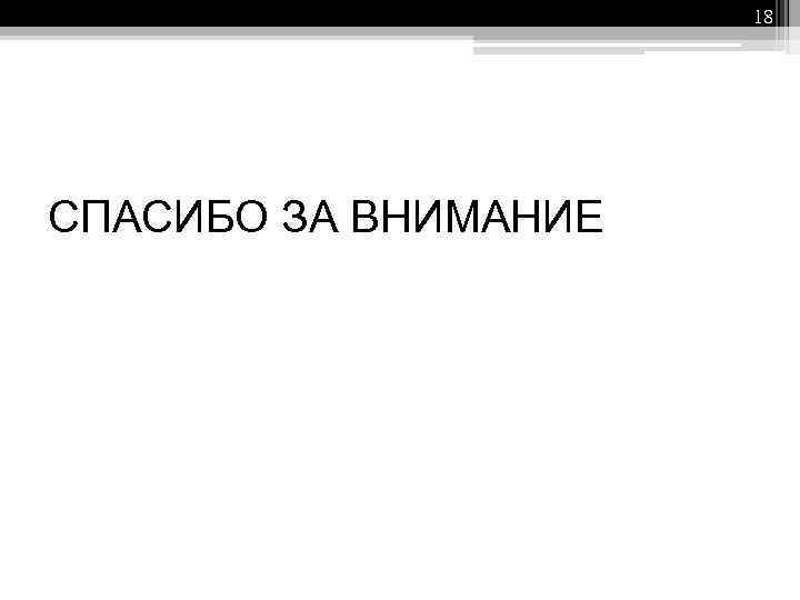 18 СПАСИБО ЗА ВНИМАНИЕ 