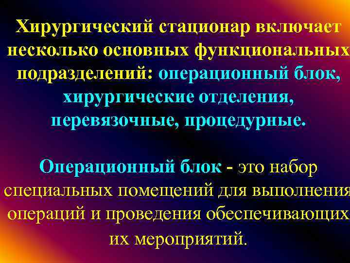 Хирургический стационар включает несколько основных функциональных подразделений: операционный блок, хирургические отделения, перевязочные, процедурные. Операционный