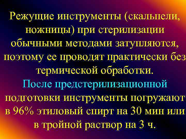 Режущие инструменты (скальпели, ножницы) при стерилизации обычными методами затупляются, поэтому ее проводят практически без