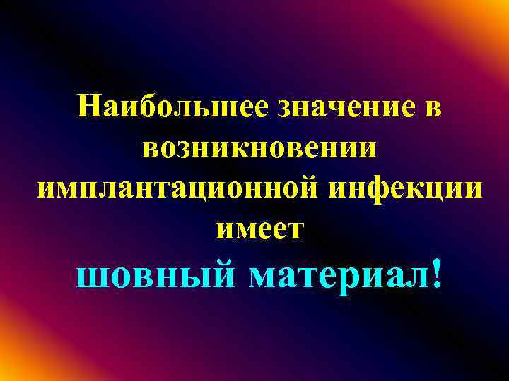 Наибольшее значение в возникновении имплантационной инфекции имеет шовный материал! 