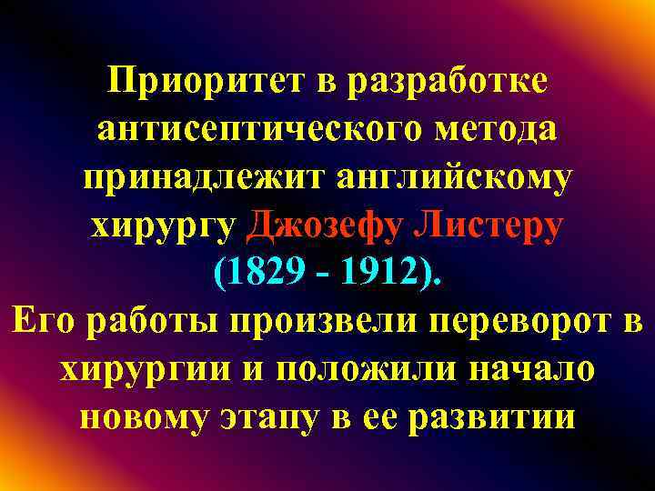 Приоритет в разработке антисептического метода принадлежит английскому хирургу Джозефу Листеру (1829 - 1912). Его