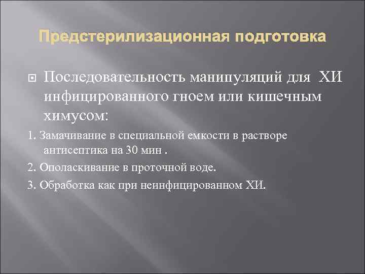 Предстерилизационная подготовка Последовательность манипуляций для ХИ инфицированного гноем или кишечным химусом: 1. Замачивание в