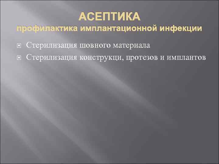 АСЕПТИКА профилактика имплантационной инфекции Стерилизация шовного материала Стерилизация конструкци, протезов и имплантов 