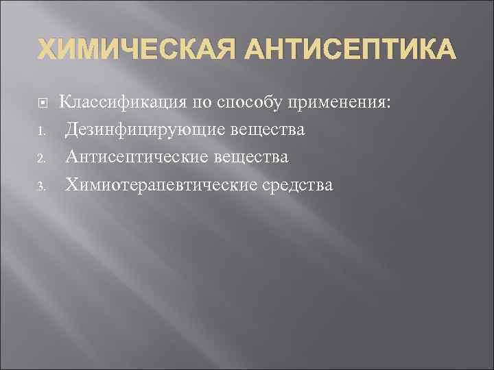 ХИМИЧЕСКАЯ АНТИСЕПТИКА 1. 2. 3. Классификация по способу применения: Дезинфицирующие вещества Антисептические вещества Химиотерапевтические