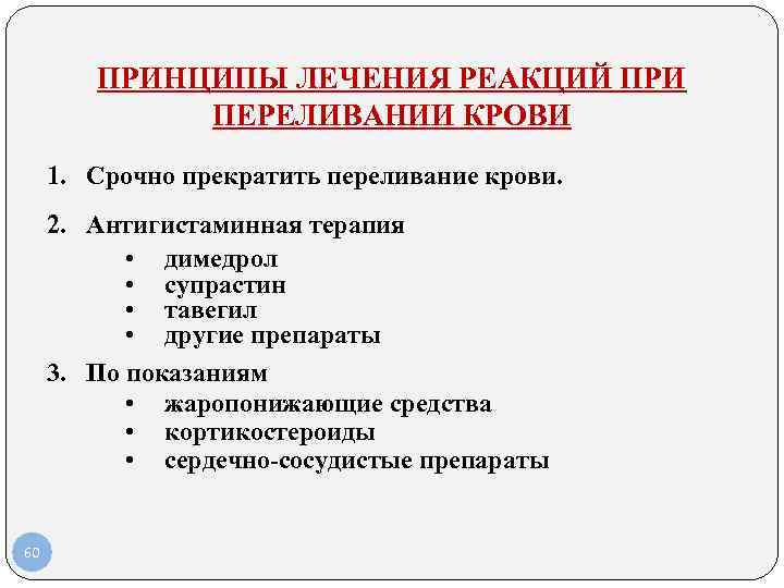 ПРИНЦИПЫ ЛЕЧЕНИЯ РЕАКЦИЙ ПРИ ПЕРЕЛИВАНИИ КРОВИ 1. Срочно прекратить переливание крови. 2. Антигистаминная терапия