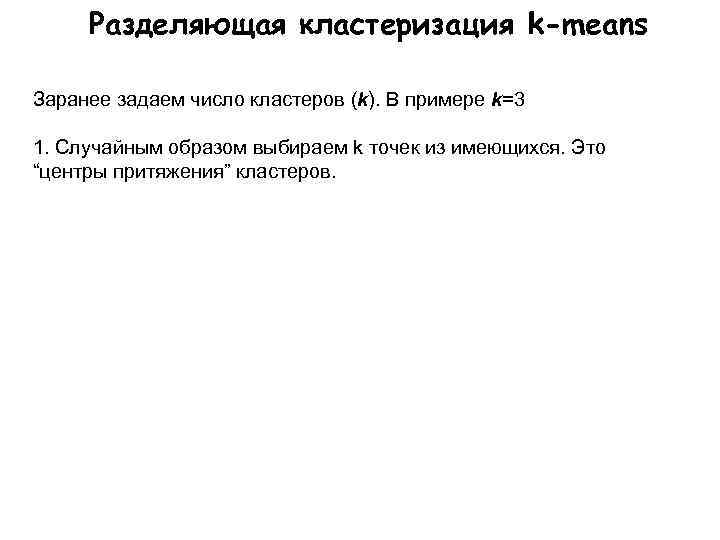 Разделяющая кластеризация k-means Заранее задаем число кластеров (k). В примере k=3 1. Случайным образом