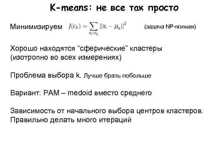 K-means: не все так просто Минимизируем (задача NP-полная) Хорошо находятся “сферические” кластеры (изотропно во