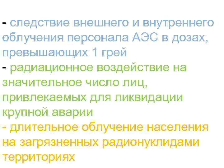 - следствие внешнего и внутреннего облучения персонала АЭС в дозах, превышающих 1 грей -