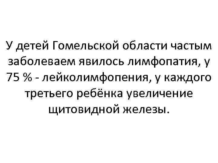 У детей Гомельской области частым заболеваем явилось лимфопатия, у 75 % - лейколимфопения, у