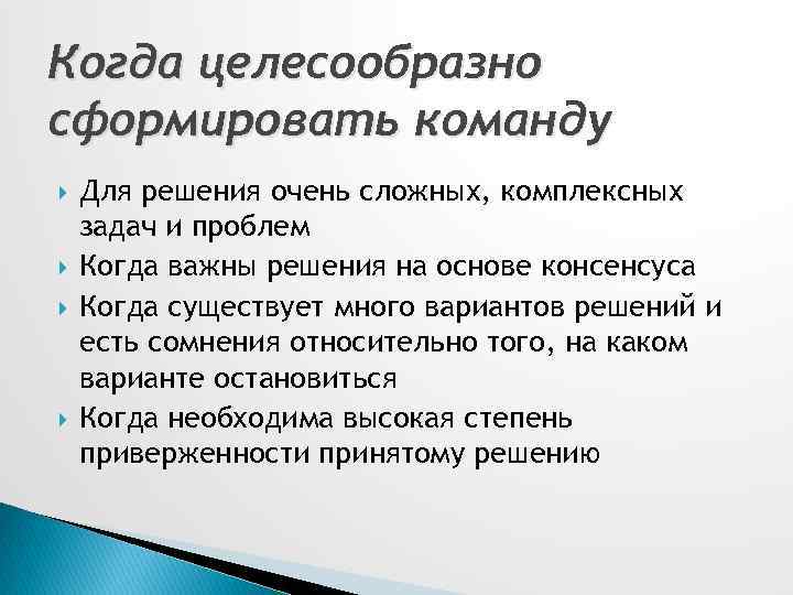 Когда целесообразно сформировать команду Для решения очень сложных, комплексных задач и проблем Когда важны